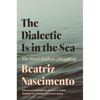 The Dialectic Is in the Sea: The Black Radical Thought of Beatriz Nascimento - Paperback