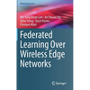 Federated Learning Over Wireless Edge Networks - Hardcover