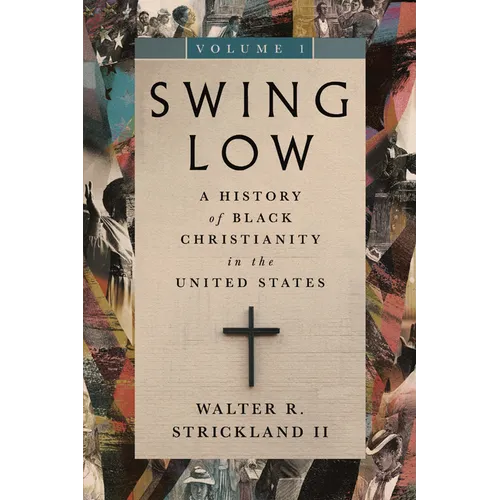 Swing Low, Volume 1: A History of Black Christianity in the United States Volume 1 - Hardcover