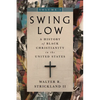 Swing Low, Volume 1: A History of Black Christianity in the United States Volume 1 - Hardcover