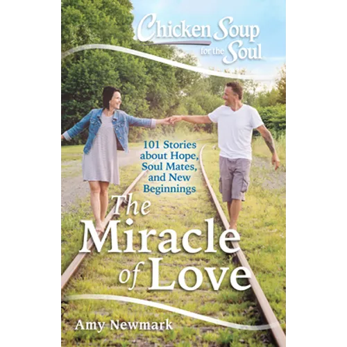 Chicken Soup for the Soul: The Miracle of Love: 101 Stories about Hope, Soul Mates and New Beginnings - Paperback