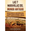 Las 7 maravillas del mundo antiguo: Una guía fascinante de la Gran Pirámide de Guiza, los Jardines Colgantes de Babilonia, el Templo de Artemisa, el M - Paperback