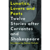 Lunatics, Lovers and Poets: Twelve Stories After Cervantes and Shakespeare - Paperback