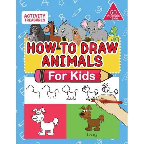 How To Draw Animals For Kids: A Step-By-Step Drawing Book. Learn How To Draw 50 Animals Such As Dogs, Cats, Elephants And Many More! - Paperback