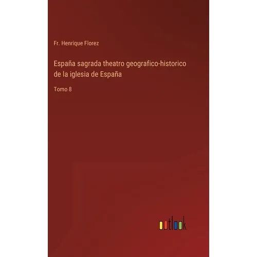 España sagrada theatro geografico-historico de la iglesia de España: Tomo 8 - Hardcover