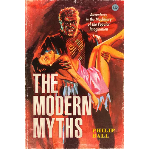 The Modern Myths: Adventures in the Machinery of the Popular Imagination - Paperback