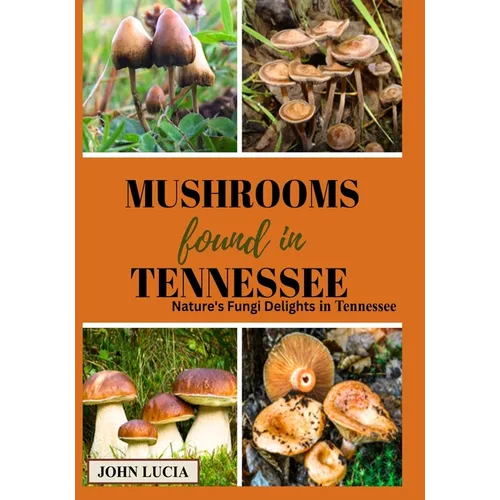 Mushrooms Found in Tennessee: Nature's Fungi Delights in Tennessee - Paperback