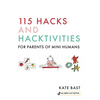 115 Hacks and Hacktivities for Parents of Mini Humans - Hardcover