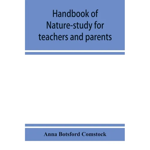 Handbook of nature-study for teachers and parents, based on the Cornell nature-study leaflets - Paperback