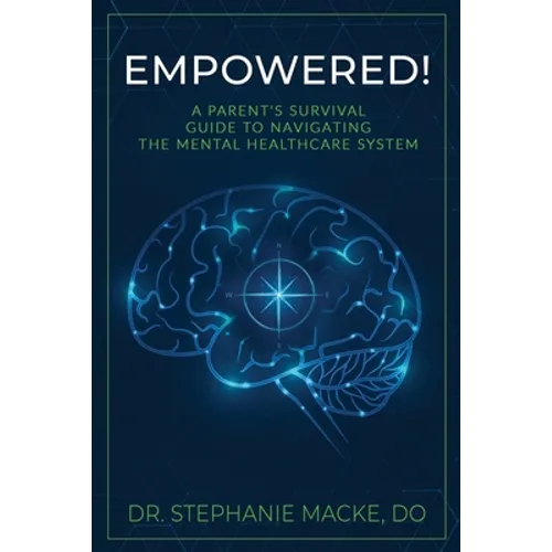 Empowered!: A Parent's Survival Guide to Navigating the Mental Healthcare System - Paperback