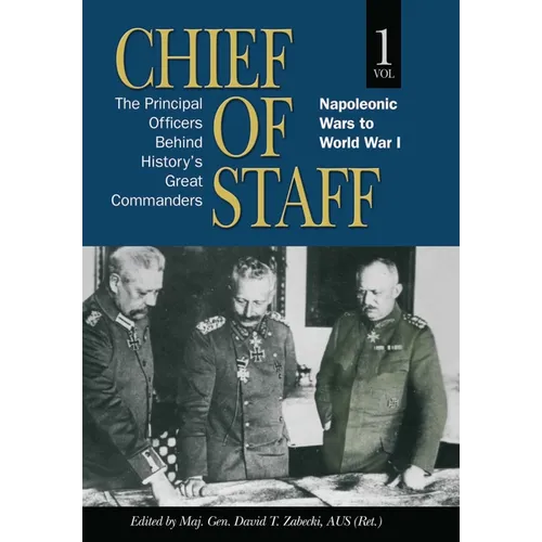 Chief of Staff, Vol. 1: The Principal Officers Behind History's Great Commanders, Napoleonic Wars to World War I - Paperback