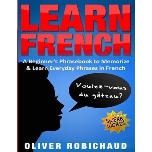 Learn French: A Beginner's Phrasebook to Memorize & Learn Everyday Phrases in French - Paperback