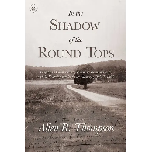 In the Shadow of the Round Tops: Longstreet's Countermarch, Johnston's Reconnaissance, and the Enduring Battles for the Memory of July 2, 1863 - Paperback