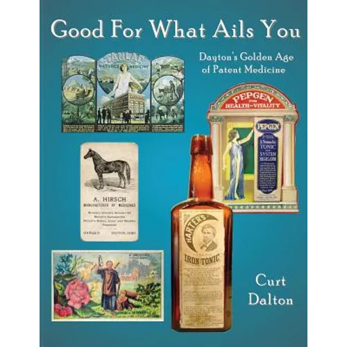 Good For What Ails You: Dayton's Golden Age of Patent Medicine - Paperback