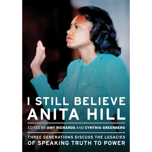 I Still Believe Anita Hill: Three Generations Discuss the Legacy of Speaking the Truth to Power - Paperback