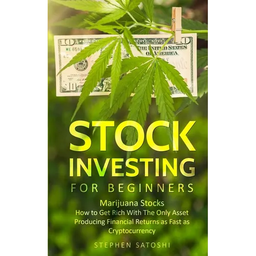 Stock Investing for Beginners: Marijuana Stocks - How to Get Rich With The Only Asset Producing Financial Returns as Fast as Cryptocurrency - Paperback