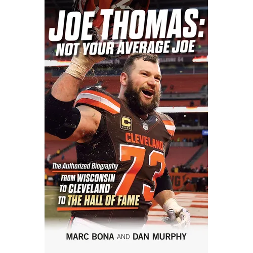Joe Thomas: Not Your Average Joe: The Authorized Biography -- From Wisconsin to Cleveland to the Hall of Fame - Paperback