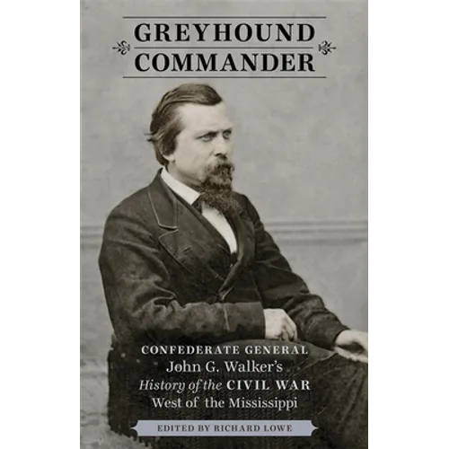Greyhound Commander: Confederate General John G. Walker's History of the Civil War West of the Mississippi - Hardcover