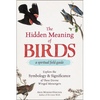 The Hidden Meaning of Birds--A Spiritual Field Guide: Explore the Symbology and Significance of These Divine Winged Messengers - Paperback