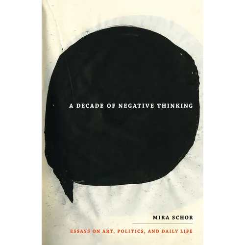 A Decade of Negative Thinking: Essays on Art, Politics, and Daily Life - Paperback