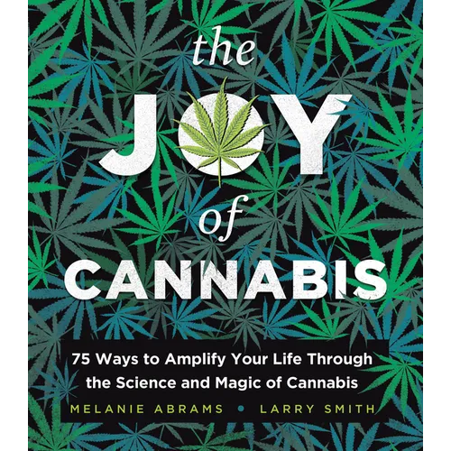 The Joy of Cannabis: 75 Ways to Amplify Your Life Through the Science and Magic of Cannabis - Hardcover