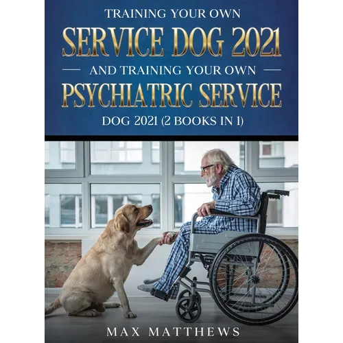Training Your Own Service Dog AND Training Your Own Psychiatric Service Dog 2021: (2 Books IN 1) - Hardcover