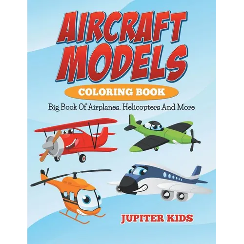 Aircraft Models Coloring Book: Big Book Of Airplanes, Helicopters And More - Paperback