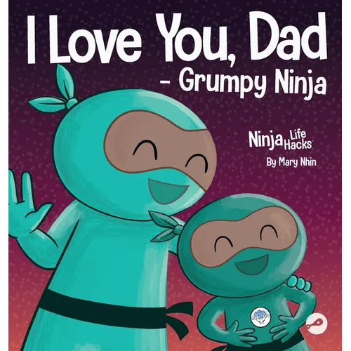 I Love You, Dad - Grumpy Ninja: A Rhyming Children's Book About a Love Between a Father and Their Child, Perfect for Father's Day - Hardcover