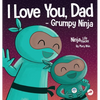 I Love You, Dad - Grumpy Ninja: A Rhyming Children's Book About a Love Between a Father and Their Child, Perfect for Father's Day - Hardcover