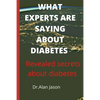 What Experts Are Saying about Diabetes: Revealed secrets about diabetes - Paperback