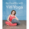 Be Healthy with Yin Yoga: The Gentle Way to Free Your Body of Everyday Ailments and Emotional Stresses - Paperback