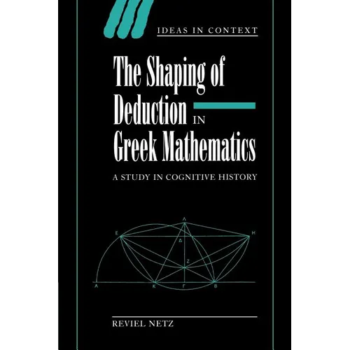 The Shaping of Deduction in Greek Mathematics: A Study in Cognitive History - Paperback