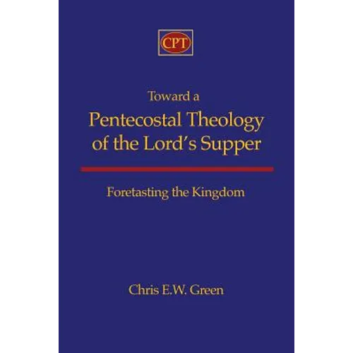 Toward a Pentecostal Theology of the Lord's Supper: Foretasting the Kingdom - Paperback