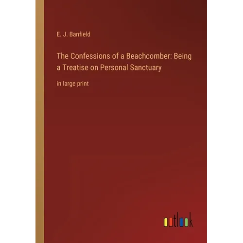 The Confessions of a Beachcomber: Being a Treatise on Personal Sanctuary: in large print - Paperback