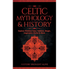 Celtic Mythology & History: Explore Timeless Tales, Folklore, Religion, Magic, Legendary Stories & More: Ireland, Scotland, Great Britain, Wales - Paperback