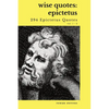 Wise Quotes - Epictetus (294 Epictetus Quotes): Greek Stoic Philosophy Quote Collections Epicurean - Paperback