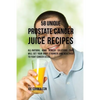 58 Unique Prostate Cancer Juice Recipes: All-natural Home Remedy Solutions That Will Get Your Body Stronger and Healthier to Fight Cancer Cells - Paperback