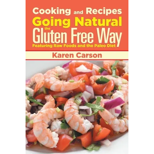 Cooking and Recipes: Going Natural the Gluten Free Way Featuring Raw Foods and the Paleo Diet - Paperback