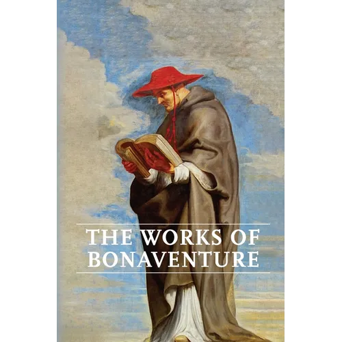 Works of Bonaventure: Journey of the Mind To God - The Triple Way, or, Love Enkindled - The Tree of Life - The Mystical Vine - On the Perfection of Li - Paperback