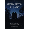 Loving, Hoping, Believing: Poetry to live by - Paperback
