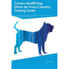 Canary Mastiff Dog (Perro de Presa Canario) Training Guide Canary Mastiff Dog Training Includes: Canary Mastiff Dog Tricks, Socializing, Housetraining - Paperback