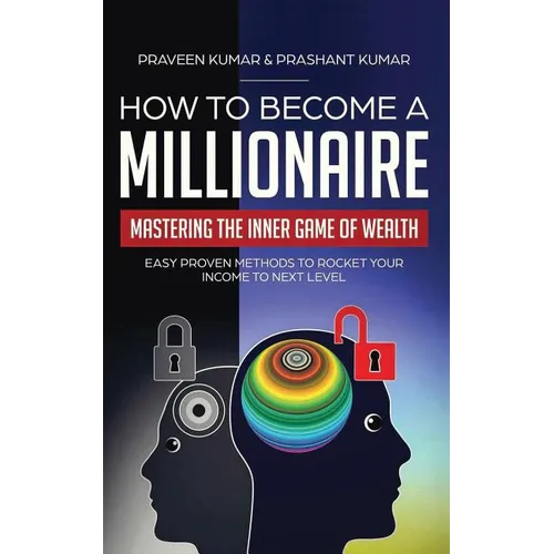 How to Become a Millionaire: Mastering the Inner Game of Wealth: Easy Proven Methods to Rocket your Income to Next Level - Paperback