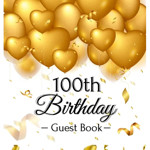 100th Birthday Guest Book: An Elegant Gold Balloon Hearts Themed Keepsake for a 100th Birthday Party - Sign-In Pages, Wishes & Memories, Gift Log & Ph - Hardcover