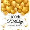 100th Birthday Guest Book: An Elegant Gold Balloon Hearts Themed Keepsake for a 100th Birthday Party - Sign-In Pages, Wishes & Memories, Gift Log & Ph - Hardcover