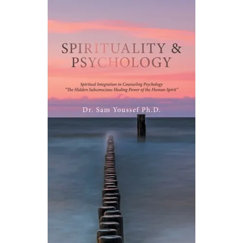 Spirituality & Psychology: Spiritual Integration in Counseling Psychology "The Hidden Subconscious Healing Power of the Human Spirit" - Hardcover