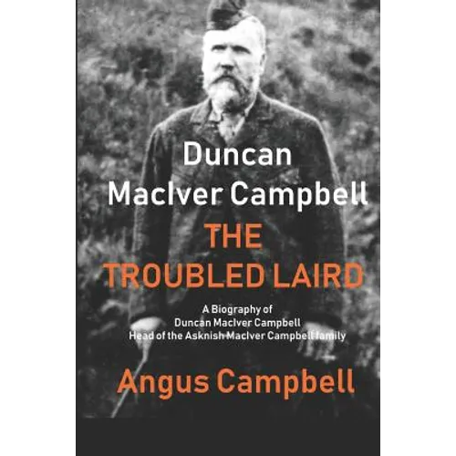 Duncan MacIver Campbell - The Troubled Laird: - A Biography of Duncan MacIver Campbell, Head of the Asknish MacIver Campbell family. - Paperback