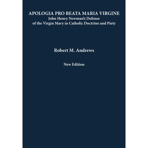 Apologia Pro Beata Maria Virgine: John Henry Newman's Defense of the Virgin Mary in Catholic Doctrine and Piety (New Edition) - Hardcover