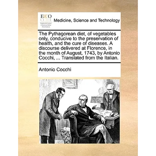 The Pythagorean diet, of vegetables only, conducive to the preservation of health, and the cure of diseases. A discourse delivered at Florence, in the - Paperback