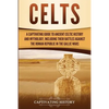 Celts: A Captivating Guide to Ancient Celtic History and Mythology, Including Their Battles Against the Roman Republic in the Gallic Wars - Paperback