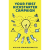 Your First Kickstarter Campaign: Step by Step Guide to Launching a Successful Crowdfunding Project - Paperback